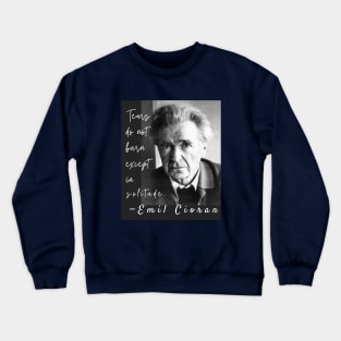 Emil Cioran portrait and quote: Tears do not burn except in solitude. Crewneck Sweatshirt